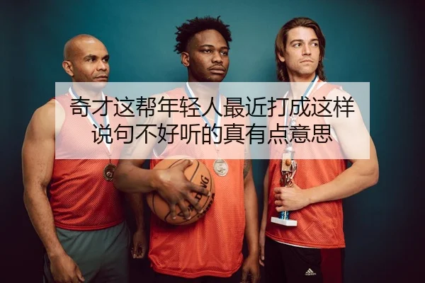 奇才这帮年轻人最近打成这样 说句不好听的真有点意思