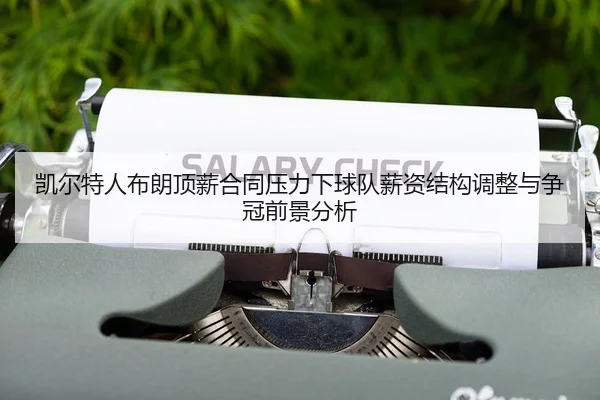 凯尔特人布朗顶薪合同压力下球队薪资结构调整与争冠前景分析