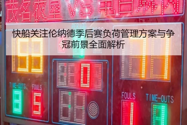 快船关注伦纳德季后赛负荷管理方案与争冠前景全面解析