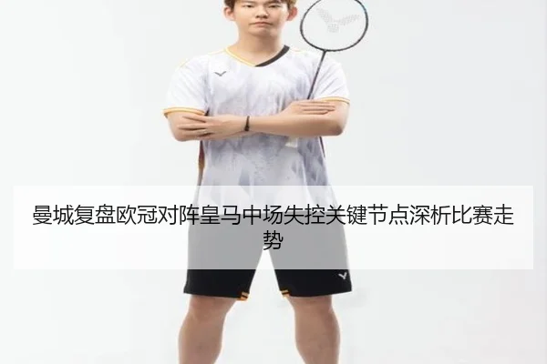 曼城复盘欧冠对阵皇马中场失控关键节点深析比赛走势