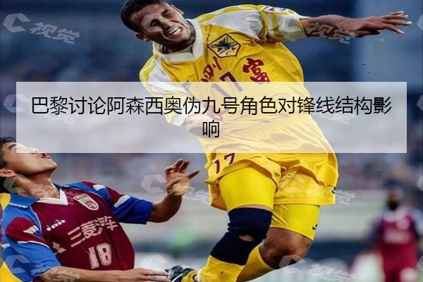 巴黎讨论阿森西奥伪九号角色对锋线结构影响